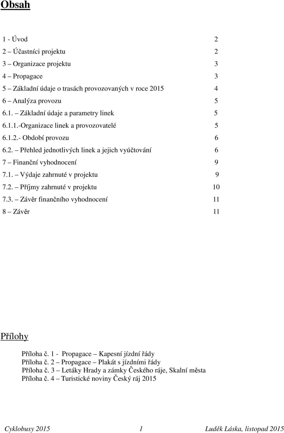 2. Příjmy zahrnuté v projektu 10 7.3. Závěr finančního vyhodnocení 11 8 Závěr 11 Přílohy Příloha č. 1 - Propagace Kapesní jízdní řády Příloha č.