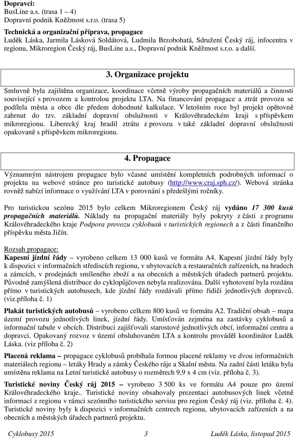 Organizace projektu Smluvně byla zajištěna organizace, koordinace včetně výroby propagačních materiálů a činnosti související s provozem a kontrolou projektu LTA.