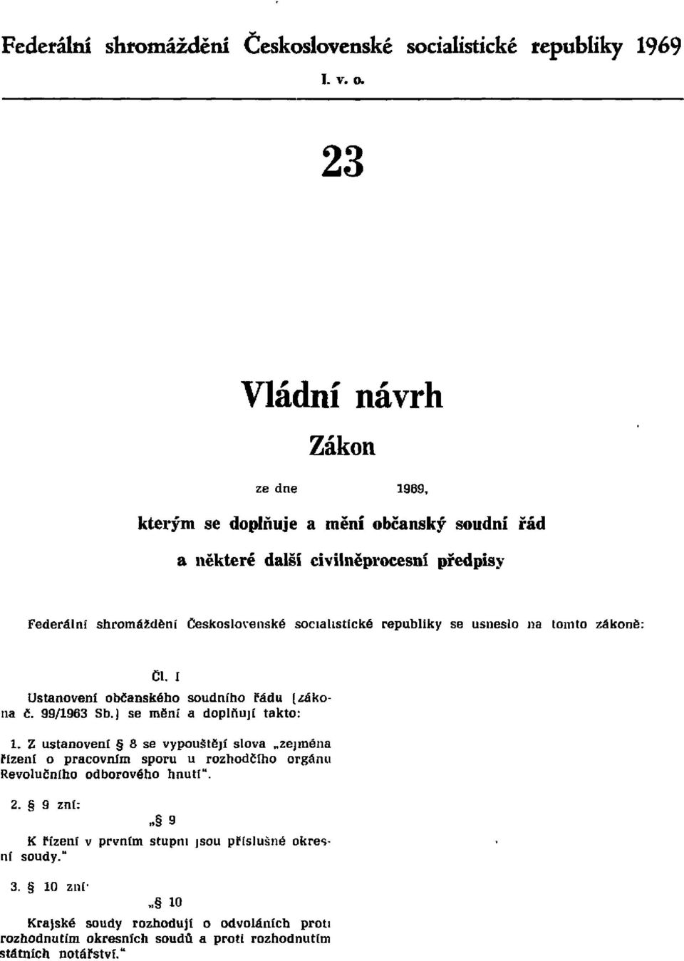 republiky se usneslo na tomto zákoně: ČI. I Ustanovení občanského soudního řádu (zákona č. 99/1963 Sb. ) se mění a doplňují takto: 1.