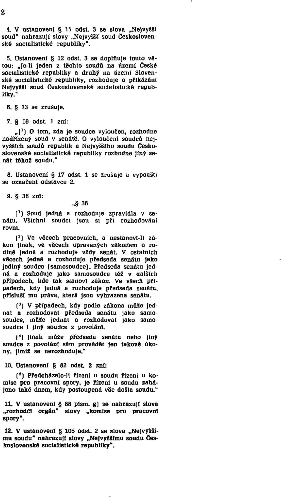 socialistické republiky. " 6. 13 se zrušuje. 7. 16 odst. l zní: ( 1) O tom, zda je soudce vyloučen, rozhodne nadřízený soud v senátě.