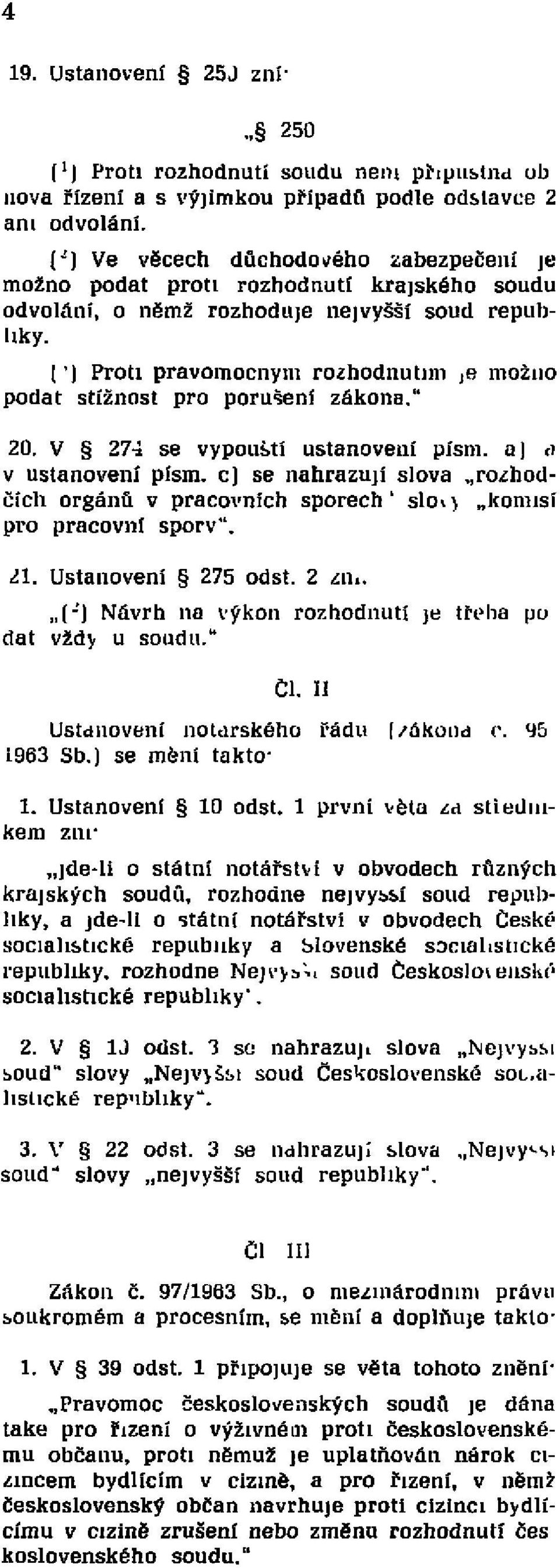 (3) Proti pravomocným rozhodnutím je možno podat stížnost pro porušení zákona. " 20. V 274 se vypouští ustanovení písm. a) a v ustanovení písm.