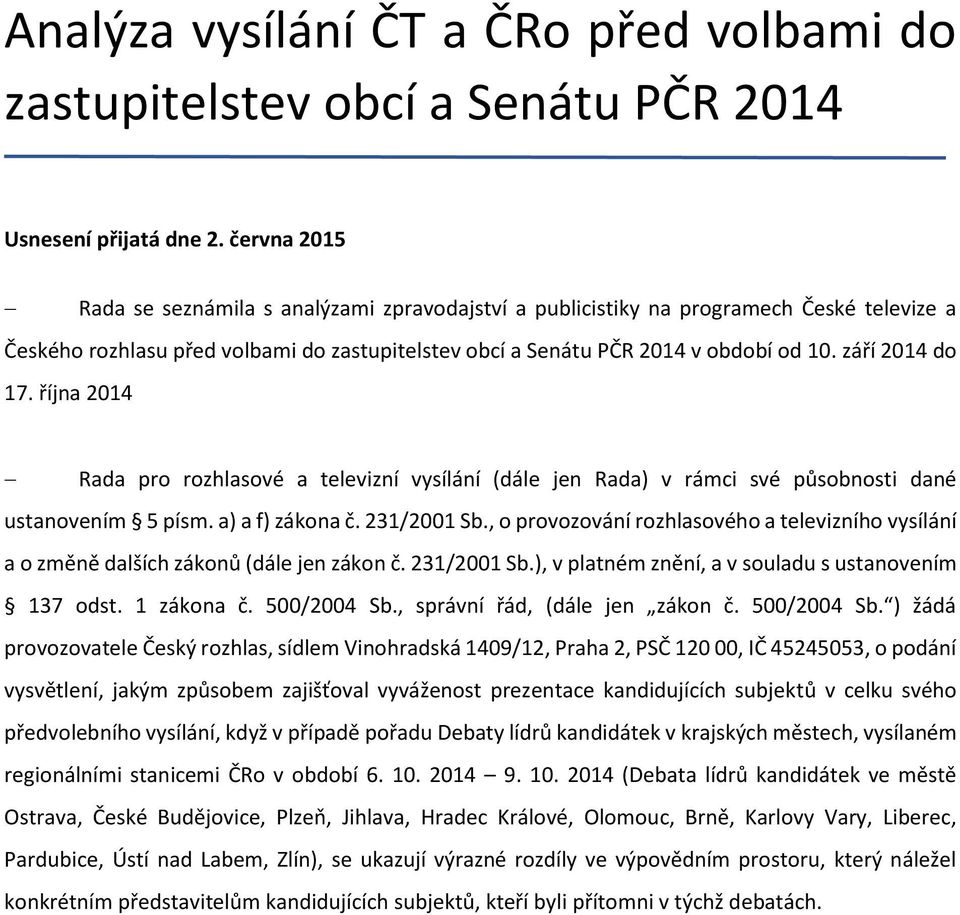 září 2014 do 17. října 2014 Rada pro rozhlasové a televizní vysílání (dále jen Rada) v rámci své působnosti dané ustanovením 5 písm. a) a f) zákona č. 231/2001 Sb.
