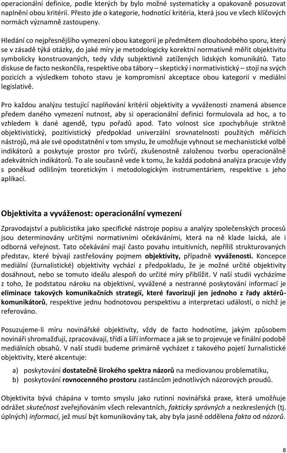 Hledání co nejpřesnějšího vymezení obou kategorií je předmětem dlouhodobého sporu, který se v zásadě týká otázky, do jaké míry je metodologicky korektní normativně měřit objektivitu symbolicky