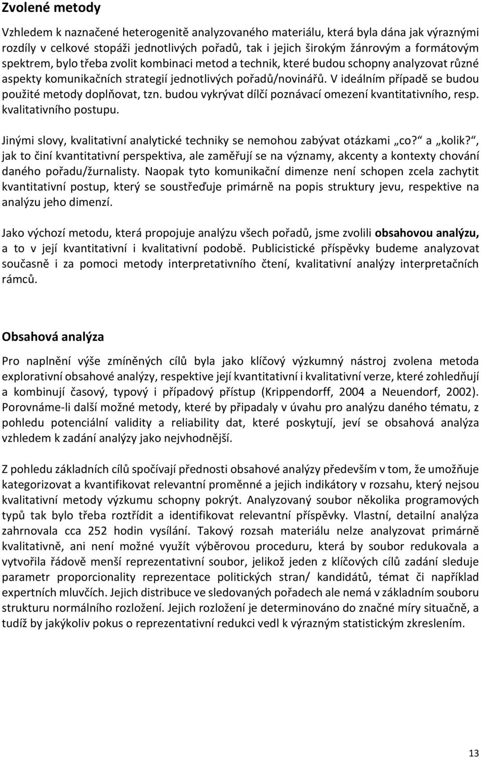 V ideálním případě se budou použité metody doplňovat, tzn. budou vykrývat dílčí poznávací omezení kvantitativního, resp. kvalitativního postupu.