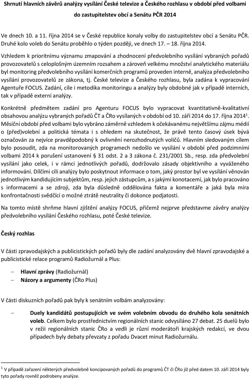 Vzhledem k prioritnímu významu zmapování a zhodnocení předvolebního vysílání vybraných pořadů provozovatelů s celoplošným územním rozsahem a zároveň velkému množství analytického materiálu byl