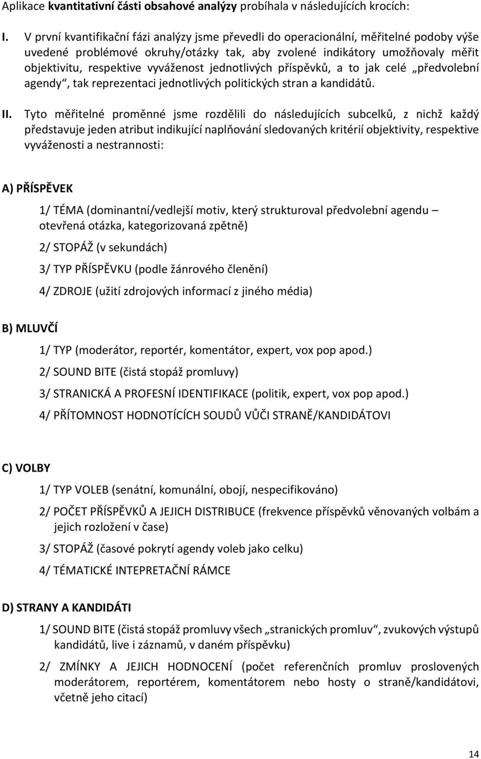 vyváženost jednotlivých příspěvků, a to jak celé předvolební agendy, tak reprezentaci jednotlivých politických stran a kandidátů. II.