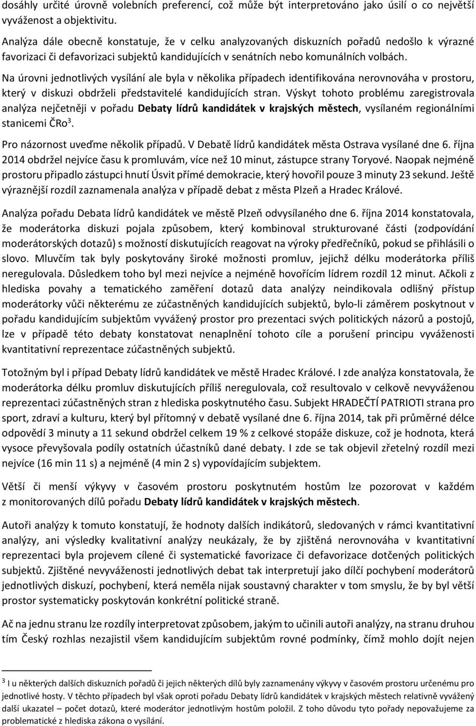 Na úrovni jednotlivých vysílání ale byla v několika případech identifikována nerovnováha v prostoru, který v diskuzi obdrželi představitelé kandidujících stran.