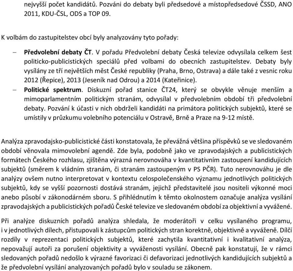 V pořadu Předvolební debaty Česká televize odvysílala celkem šest politicko-publicistických speciálů před volbami do obecních zastupitelstev.