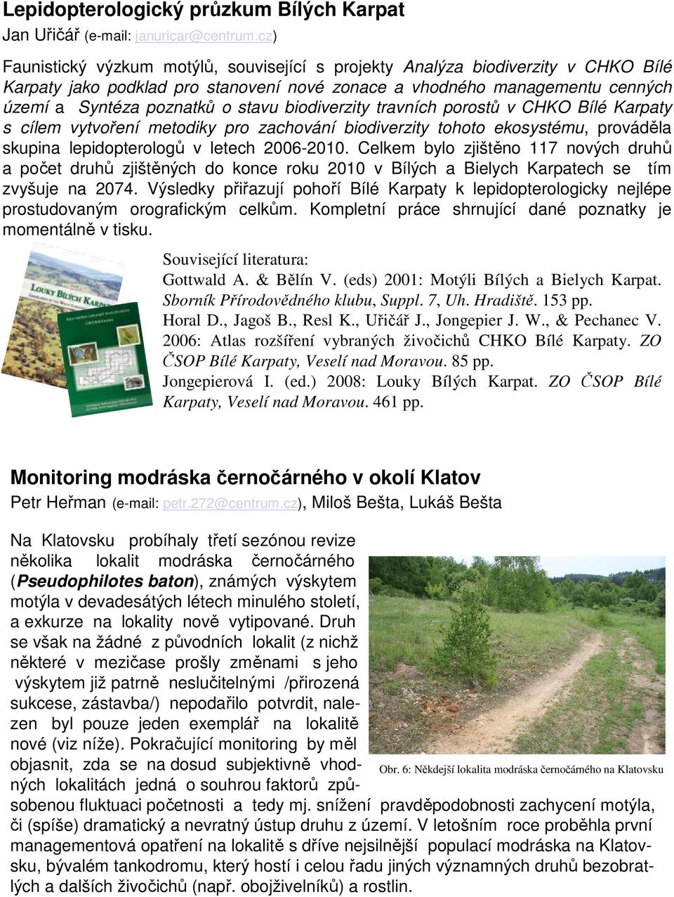 biodiverzity travních porostů v CHKO Bílé Karpaty s cílem vytvoření metodiky pro zachování biodiverzity tohoto ekosystému, prováděla skupina lepidopterologů v letech 2006-2010.