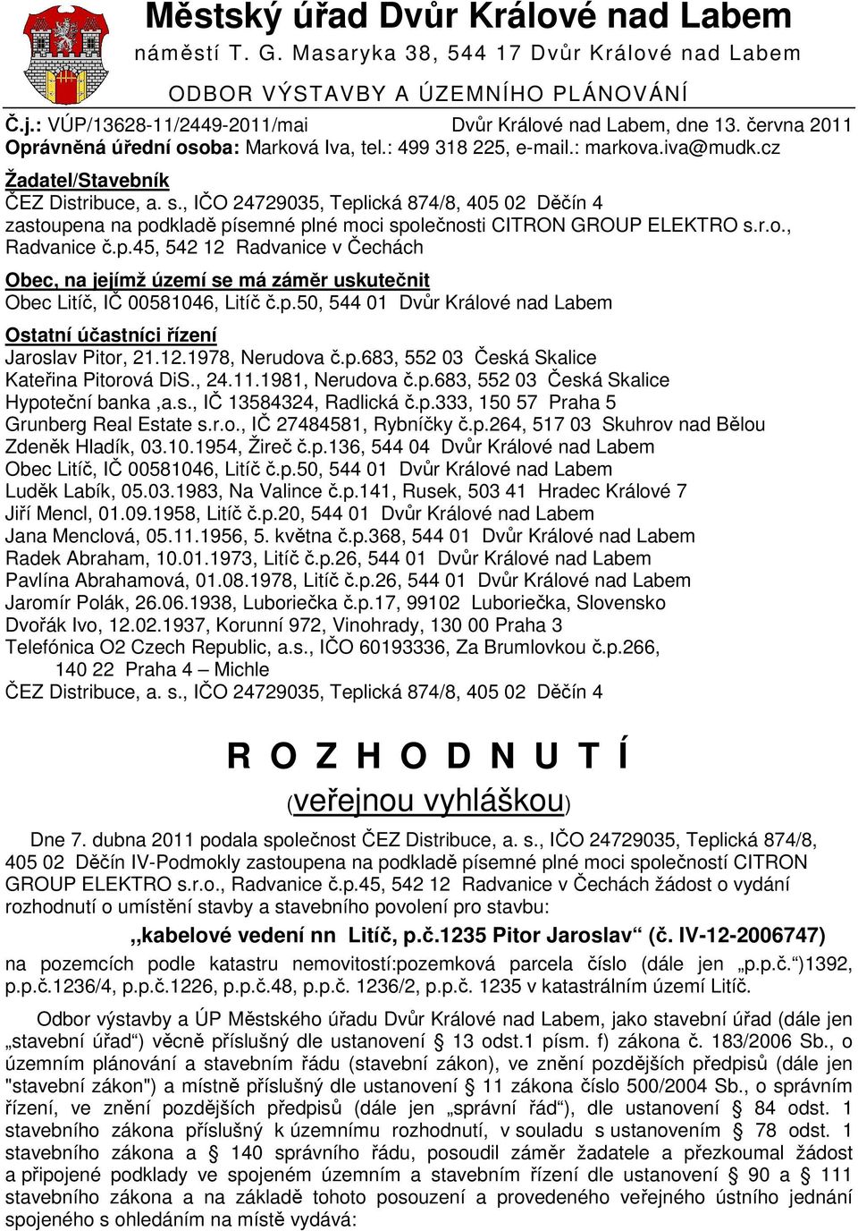 , IČO 24729035, Teplická 874/8, 405 02 Děčín 4 zastoupena na podkladě písemné plné moci společnosti CITRON GROUP ELEKTRO s.r.o., Radvanice č.p.45, 542 12 Radvanice v Čechách Obec, na jejímž území se má záměr uskutečnit Obec Litíč, IČ 00581046, Litíč č.