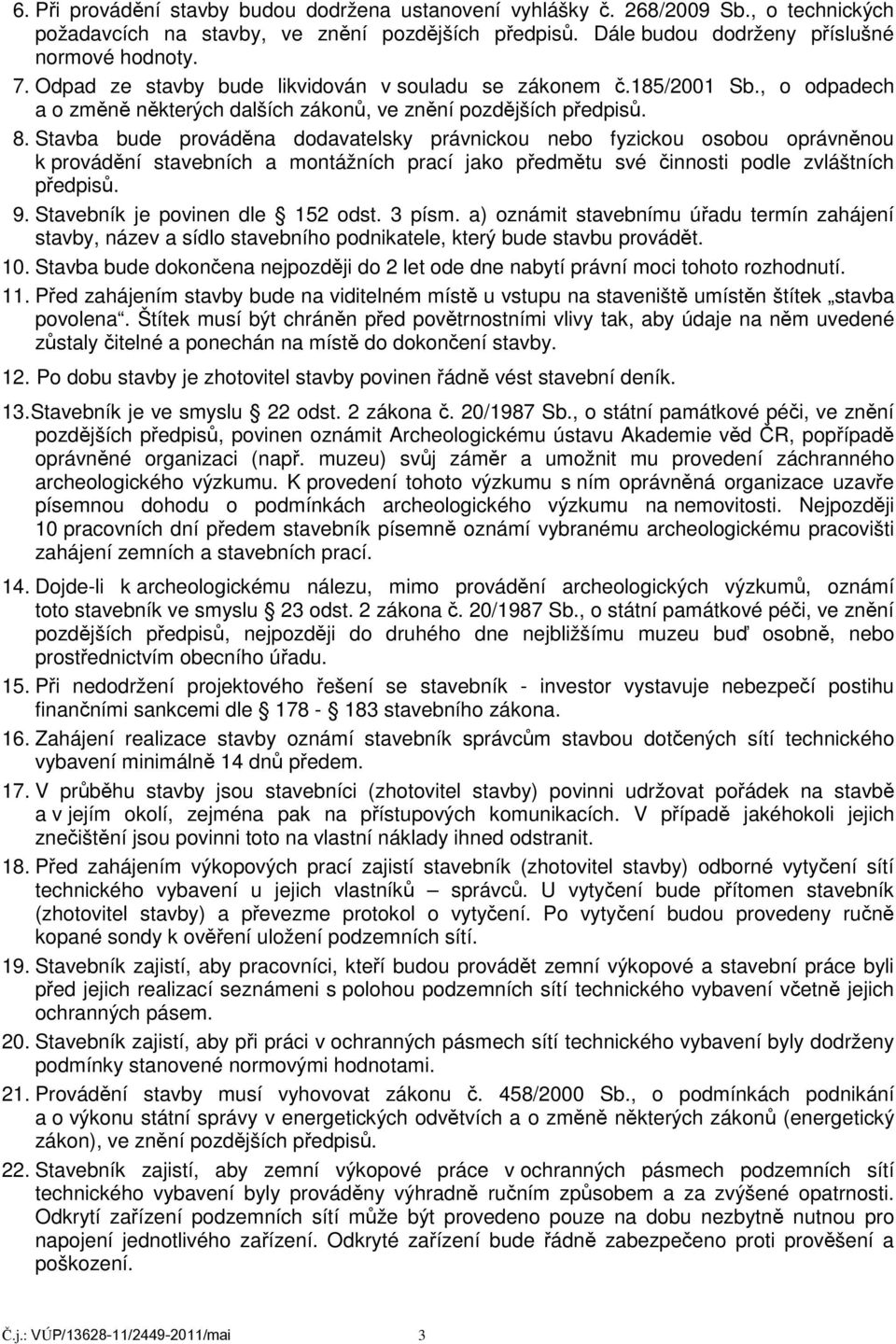 Stavba bude prováděna dodavatelsky právnickou nebo fyzickou osobou oprávněnou k provádění stavebních a montážních prací jako předmětu své činnosti podle zvláštních předpisů. 9.