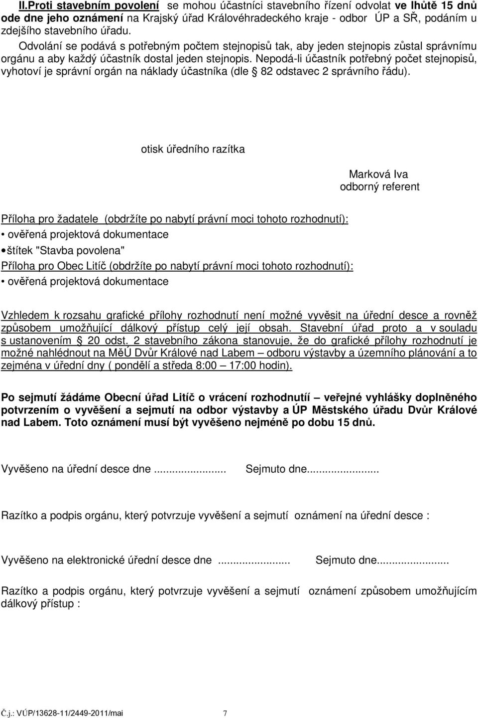 Nepodá-li účastník potřebný počet stejnopisů, vyhotoví je správní orgán na náklady účastníka (dle 82 odstavec 2 správního řádu).