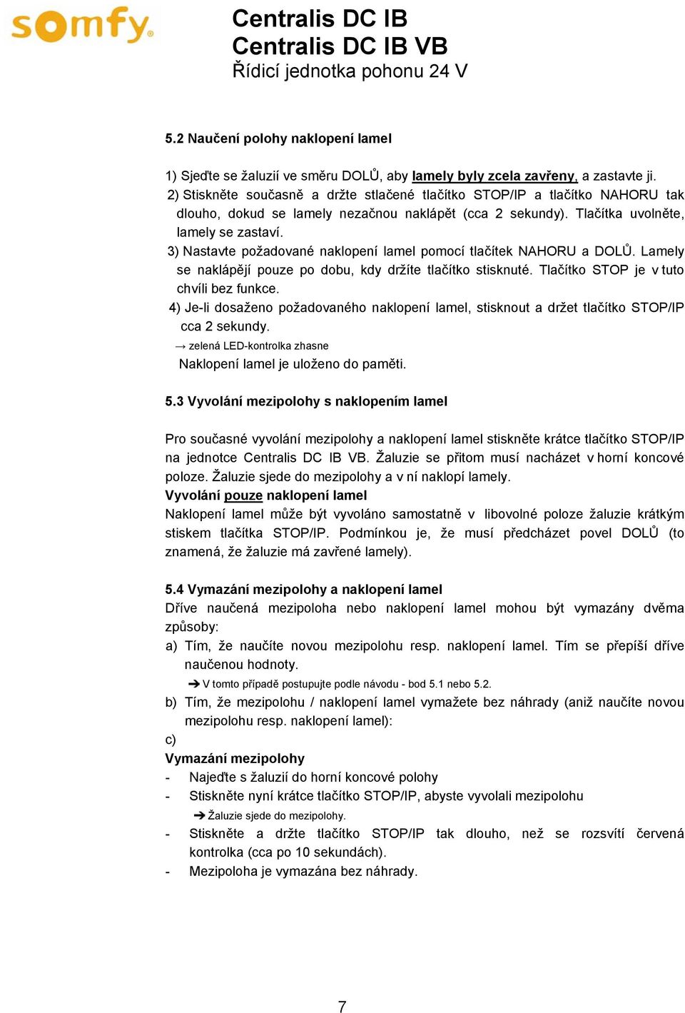 3) Nastavte požadované naklopení lamel pomocí tlačítek NAHORU a DOLŮ. Lamely se naklápějí pouze po dobu, kdy držíte tlačítko stisknuté. Tlačítko STOP je v tuto chvíli bez funkce.