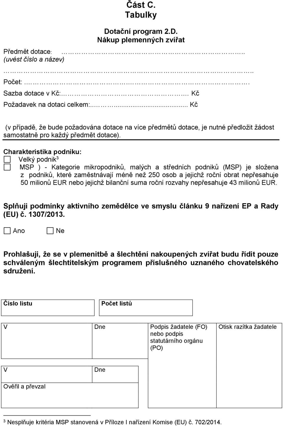 Charakteristika podniku: Velký podnik 3 MSP ) - Kategorie mikropodniků, malých a středních podniků (MSP) je složena z podniků, které zaměstnávají méně než 250 osob a jejichž roční obrat nepřesahuje