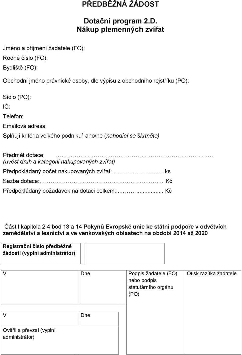 . (uvést druh a kategorii nakupovaných zvířat) Předpokládaný počet nakupovaných zvířat:.ks Sazba dotace:... Kč Předpokládaný požadavek na dotaci celkem:..... Kč Část I kapitola 2.