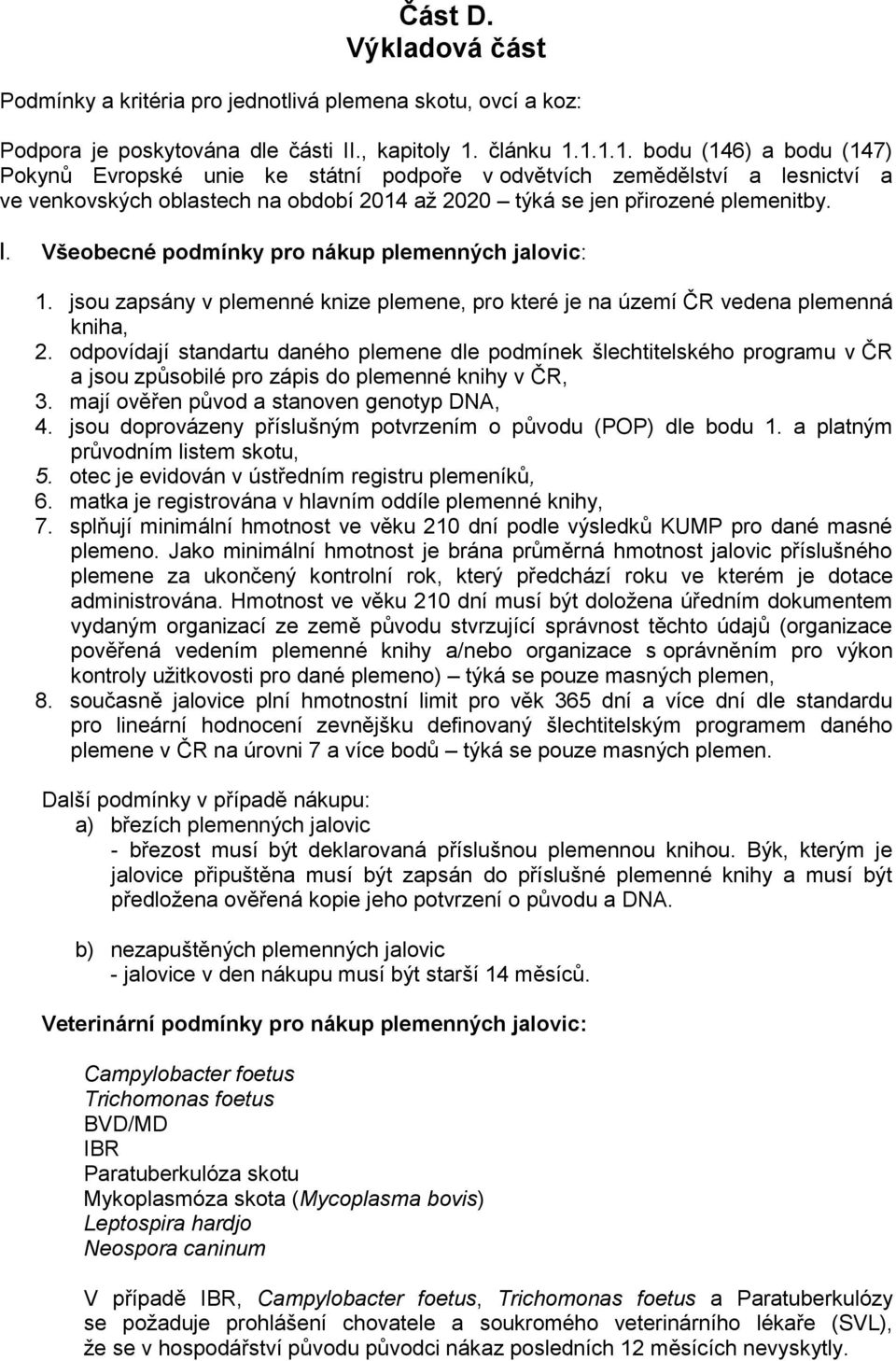 I. Všeobecné podmínky pro nákup plemenných jalovic: 1. jsou zapsány v plemenné knize plemene, pro které je na území ČR vedena plemenná kniha, 2.