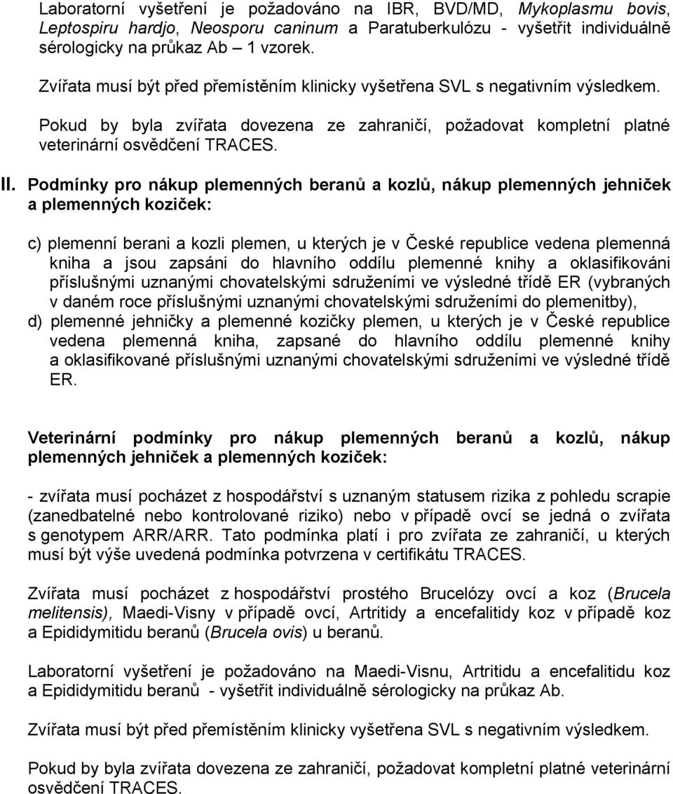 Podmínky pro nákup plemenných beranů a kozlů, nákup plemenných jehniček a plemenných koziček: c) plemenní berani a kozli plemen, u kterých je v České republice vedena plemenná kniha a jsou zapsáni do