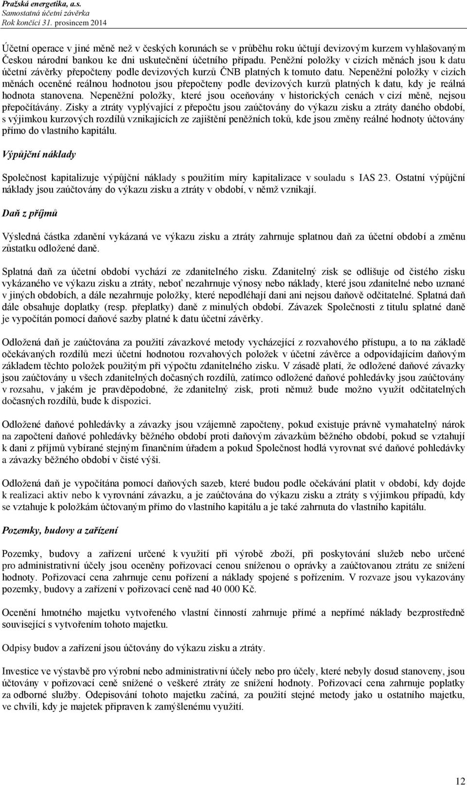 Nepeněžní položky v cizích měnách oceněné reálnou hodnotou jsou přepočteny podle devizových kurzů platných k datu, kdy je reálná hodnota stanovena.