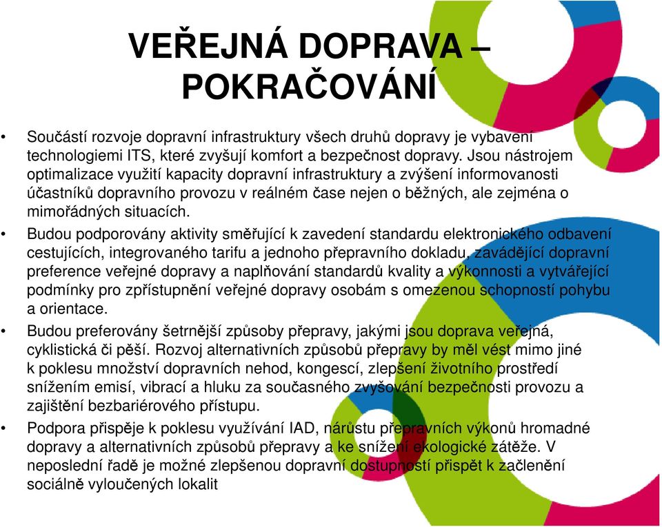 Budou podporovány aktivity směřující k zavedení standardu elektronického odbavení cestujících, integrovaného tarifu a jednoho přepravního dokladu, zavádějící dopravní preference veřejné dopravy a