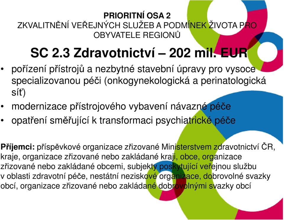 opatření směřující k transformaci psychiatrické péče Příjemci: příspěvkové organizace zřizované Ministerstvem zdravotnictví ČR, kraje, organizace zřizované nebo zakládané