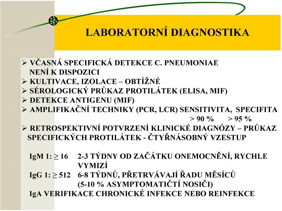 AMPLIFIKAČNÍ TECHNIKY (PCR, LCR) SENSITIVITA, SPECIFITA > 90 % > 95 % RETROSPEKTIVNÍ POTVRZENÍ KLINICKÉ DIAGNÓZY PRŮKAZ