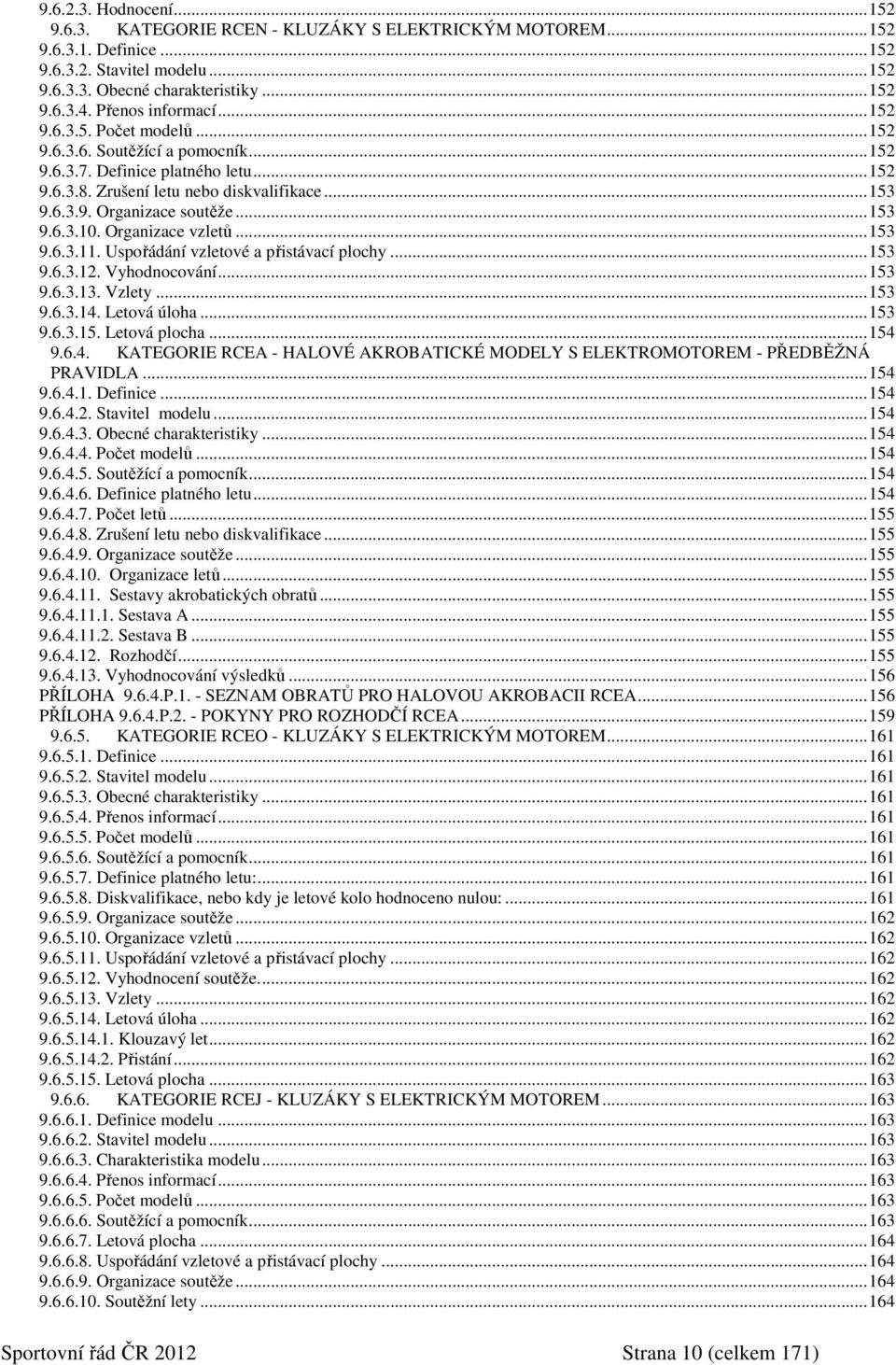 ..153 9.6.3.10. Organizace vzletů...153 9.6.3.11. Uspořádání vzletové a přistávací plochy...153 9.6.3.12. Vyhodnocování...153 9.6.3.13. Vzlety...153 9.6.3.14. Letová úloha...153 9.6.3.15. Letová plocha.