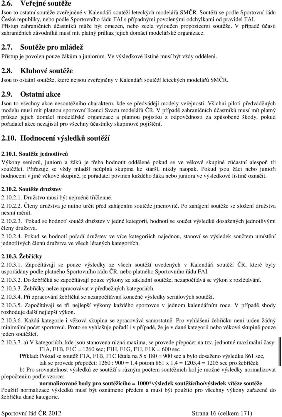 Přístup zahraničních účastníků může být omezen, nebo zcela vyloučen propozicemi soutěže. V případě účasti zahraničních závodníků musí mít platný průkaz jejich domácí modelářské organizace. 2.7.