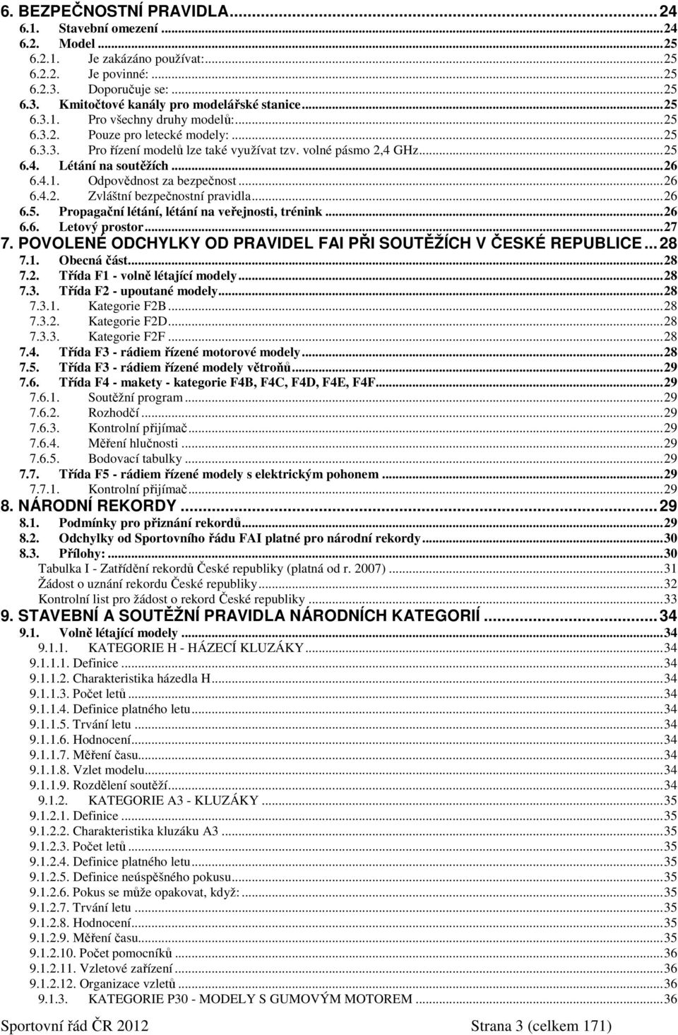 ..26 6.4.2. Zvláštní bezpečnostní pravidla...26 6.5. Propagační létání, létání na veřejnosti, trénink...26 6.6. Letový prostor...27 7.