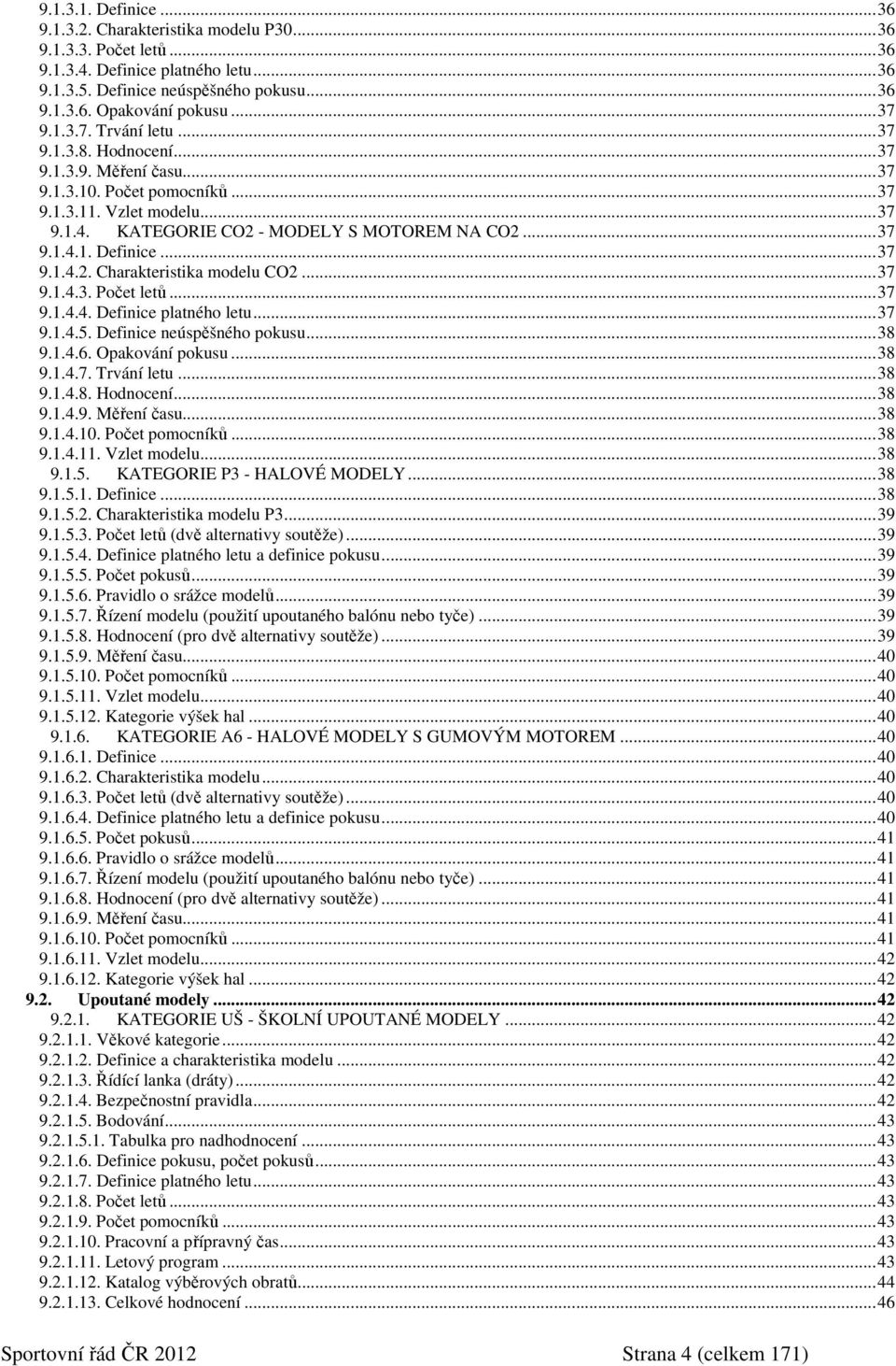 ..37 9.1.4.2. Charakteristika modelu CO2...37 9.1.4.3. Počet letů...37 9.1.4.4. Definice platného letu...37 9.1.4.5. Definice neúspěšného pokusu...38 9.1.4.6. Opakování pokusu...38 9.1.4.7. Trvání letu.