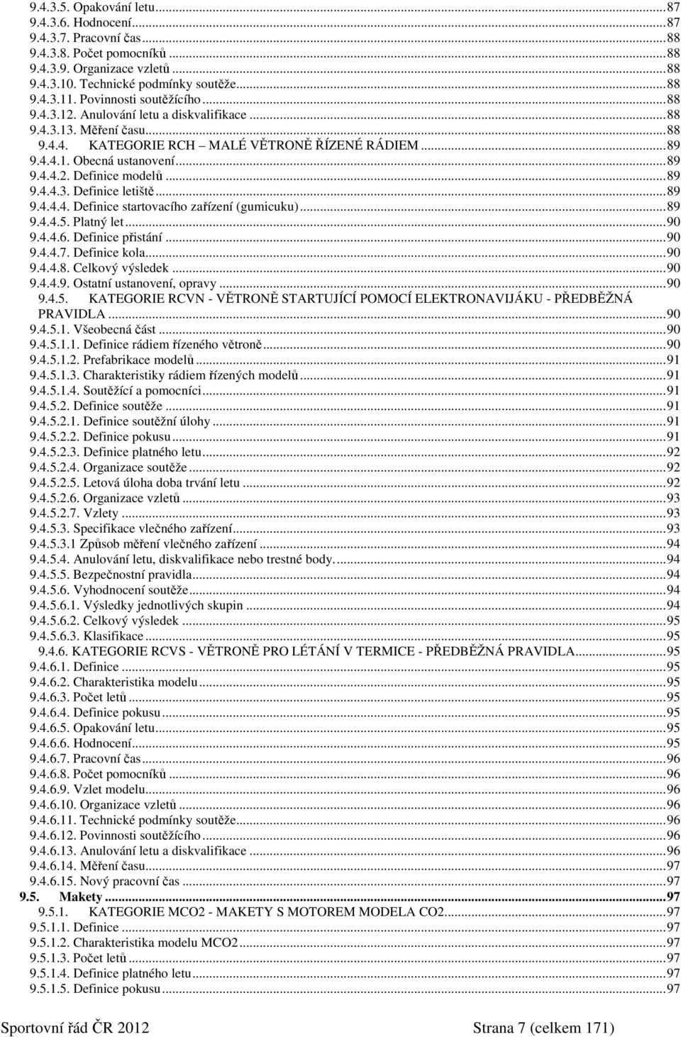 ..89 9.4.4.3. Definice letiště...89 9.4.4.4. Definice startovacího zařízení (gumicuku)...89 9.4.4.5. Platný let...90 9.4.4.6. Definice přistání...90 9.4.4.7. Definice kola...90 9.4.4.8. Celkový výsledek.