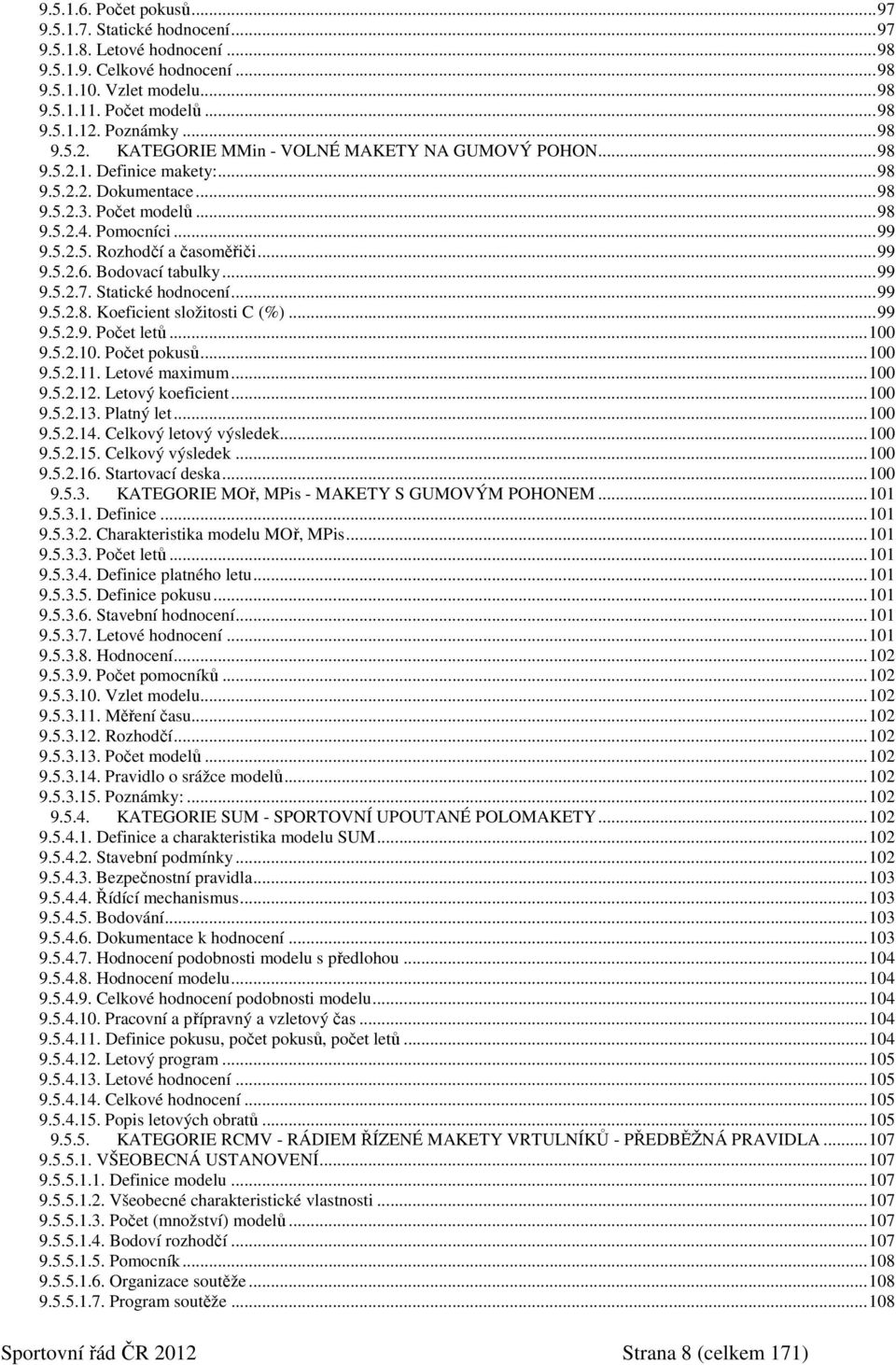 ..99 9.5.2.6. Bodovací tabulky...99 9.5.2.7. Statické hodnocení...99 9.5.2.8. Koeficient složitosti C (%)...99 9.5.2.9. Počet letů...100 9.5.2.10. Počet pokusů...100 9.5.2.11. Letové maximum...100 9.5.2.12.