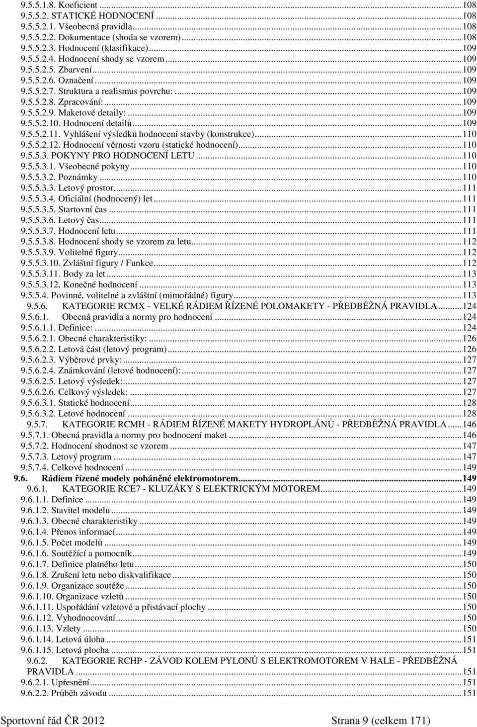 ..109 9.5.5.2.11. Vyhlášení výsledků hodnocení stavby (konstrukce)...110 9.5.5.2.12. Hodnocení věrnosti vzoru (statické hodnocení)...110 9.5.5.3. POKYNY PRO HODNOCENÍ LETU...110 9.5.5.3.1. Všeobecné pokyny.