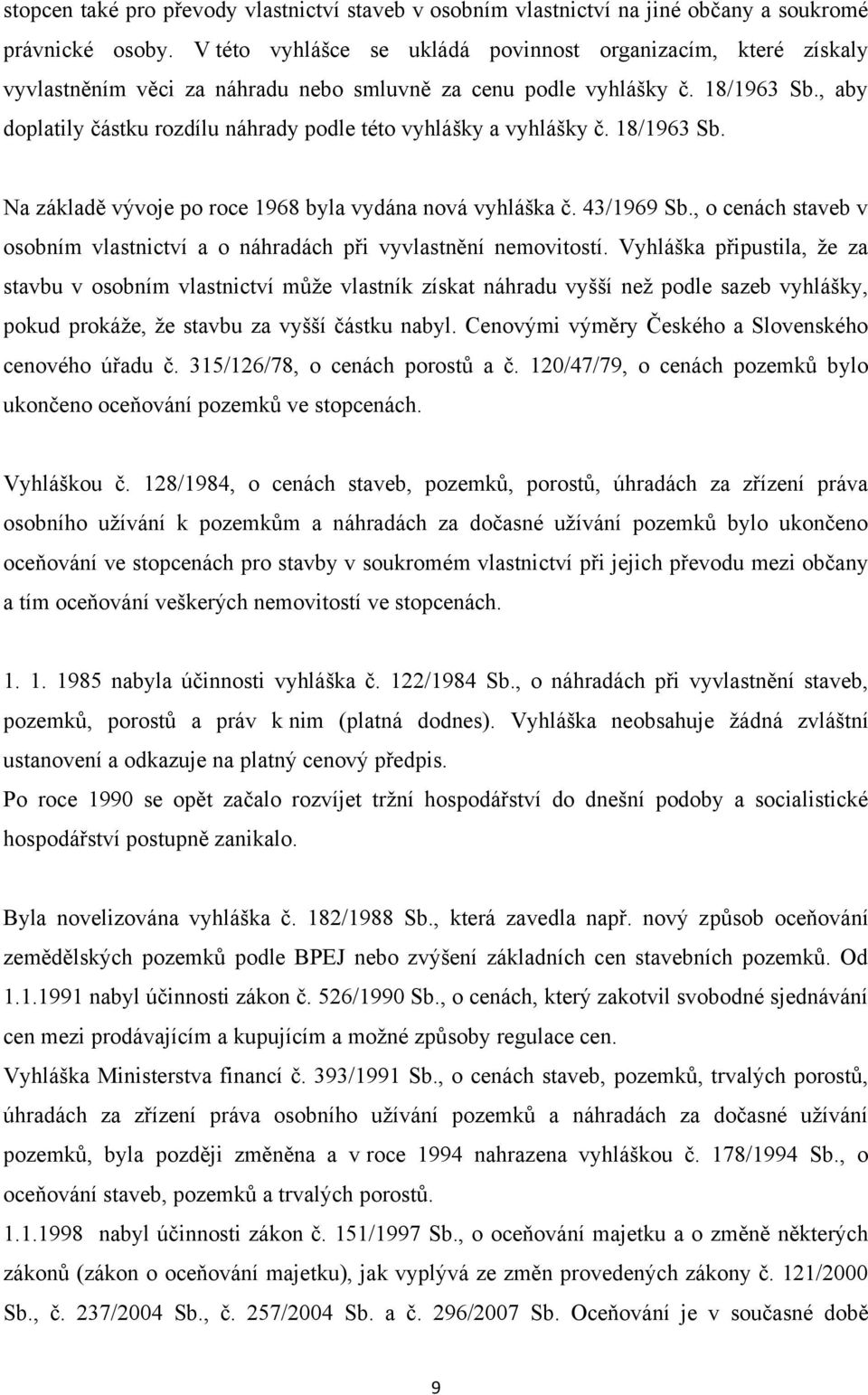 , aby doplatily částku rozdílu náhrady podle této vyhlášky a vyhlášky č. 18/1963 Sb. Na základě vývoje po roce 1968 byla vydána nová vyhláška č. 43/1969 Sb.