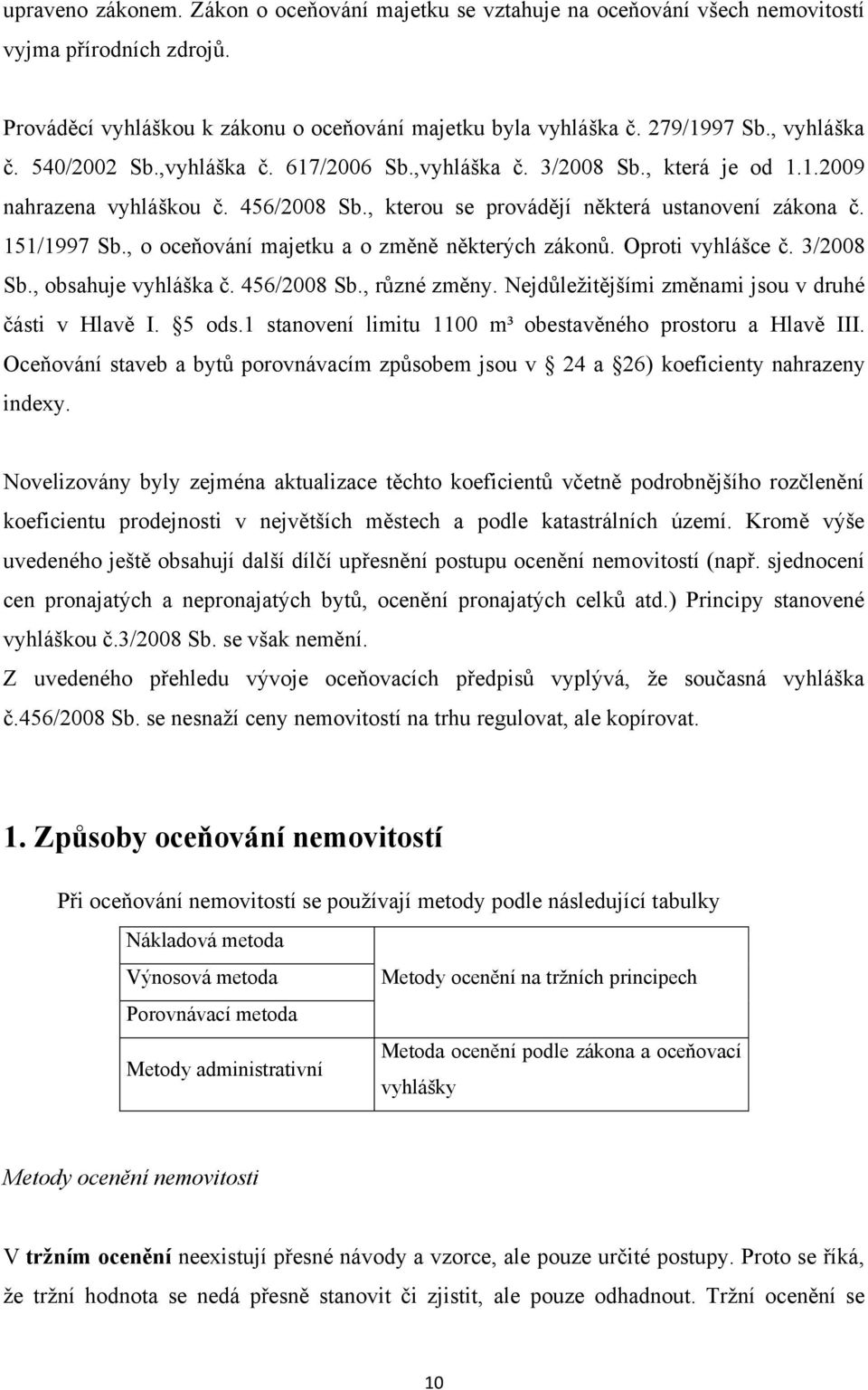 , o oceňování majetku a o změně některých zákonů. Oproti vyhlášce č. 3/2008 Sb., obsahuje vyhláška č. 456/2008 Sb., různé změny. Nejdůleţitějšími změnami jsou v druhé části v Hlavě I. 5 ods.