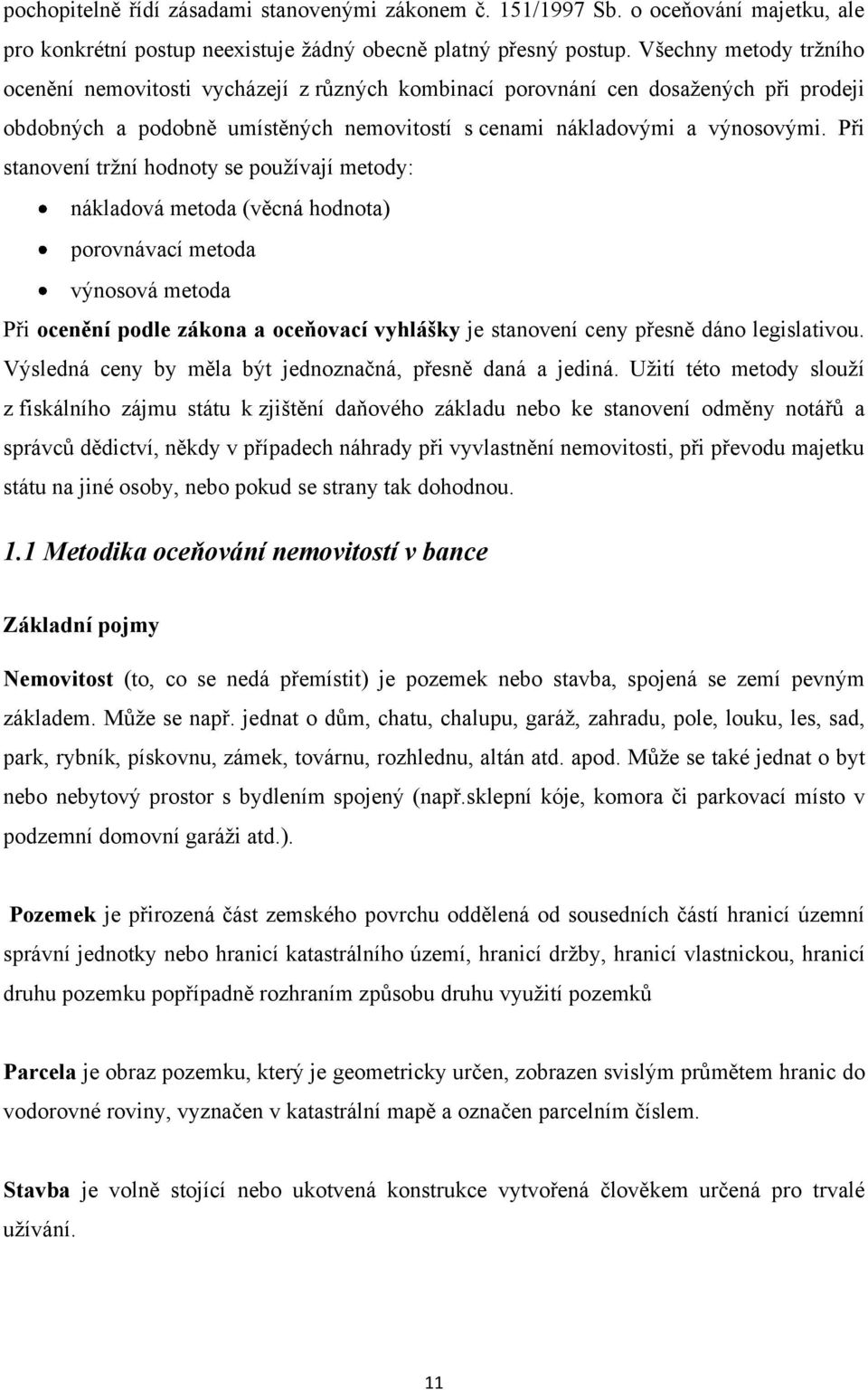 Při stanovení trţní hodnoty se pouţívají metody: nákladová metoda (věcná hodnota) porovnávací metoda výnosová metoda Při ocenění podle zákona a oceňovací vyhlášky je stanovení ceny přesně dáno