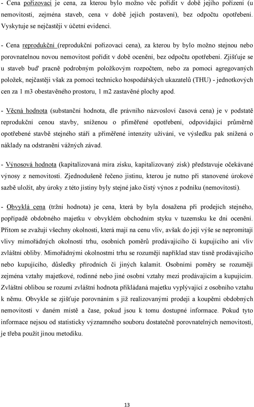 - Cena reprodukční (reprodukční pořizovací cena), za kterou by bylo moţno stejnou nebo porovnatelnou novou nemovitost pořídit v době ocenění, bez odpočtu opotřebení.