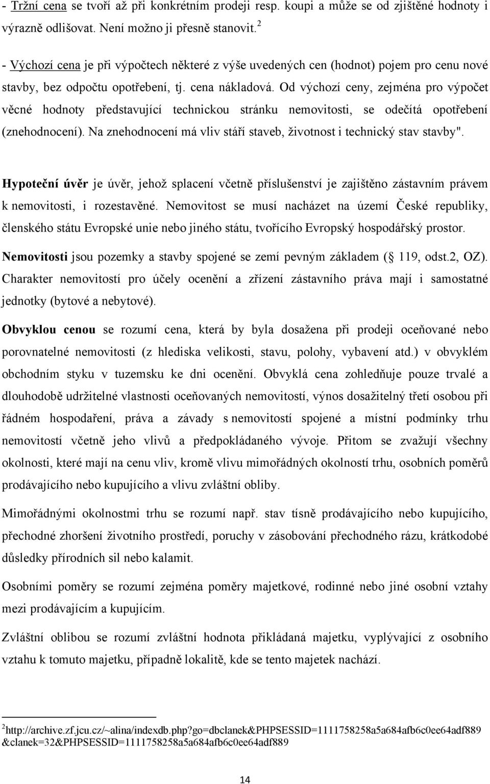 Od výchozí ceny, zejména pro výpočet věcné hodnoty představující technickou stránku nemovitosti, se odečítá opotřebení (znehodnocení).