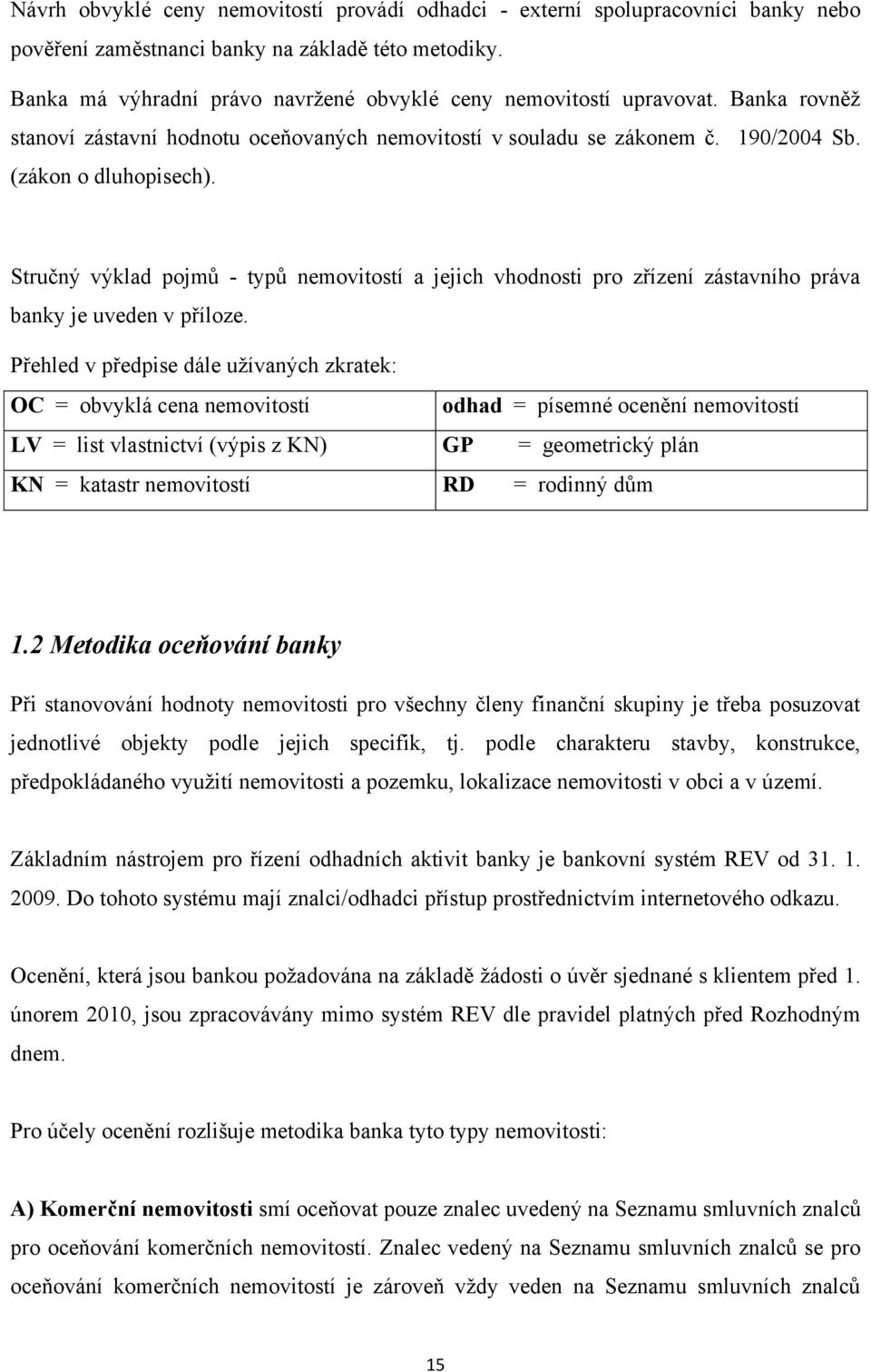 Stručný výklad pojmů - typů nemovitostí a jejich vhodnosti pro zřízení zástavního práva banky je uveden v příloze.
