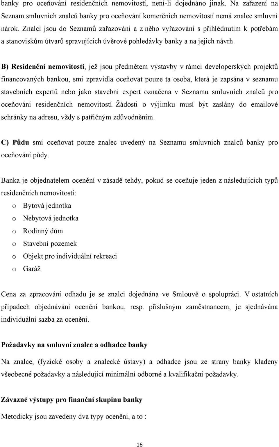 B) Residenční nemovitosti, jeţ jsou předmětem výstavby v rámci developerských projektů financovaných bankou, smí zpravidla oceňovat pouze ta osoba, která je zapsána v seznamu stavebních expertů nebo