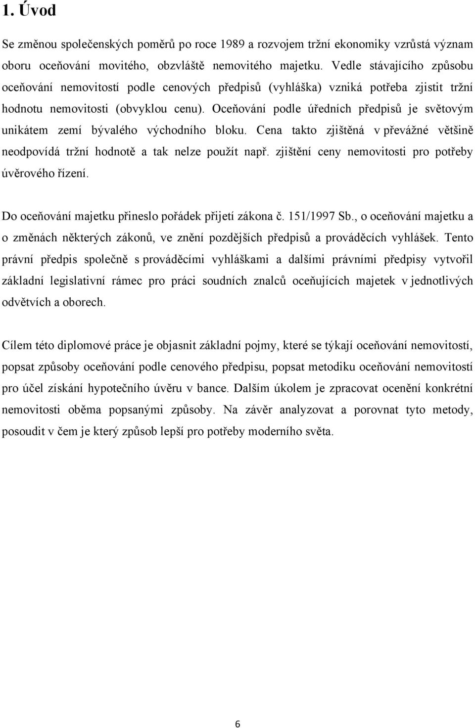 Oceňování podle úředních předpisů je světovým unikátem zemí bývalého východního bloku. Cena takto zjištěná v převáţné většině neodpovídá trţní hodnotě a tak nelze pouţít např.