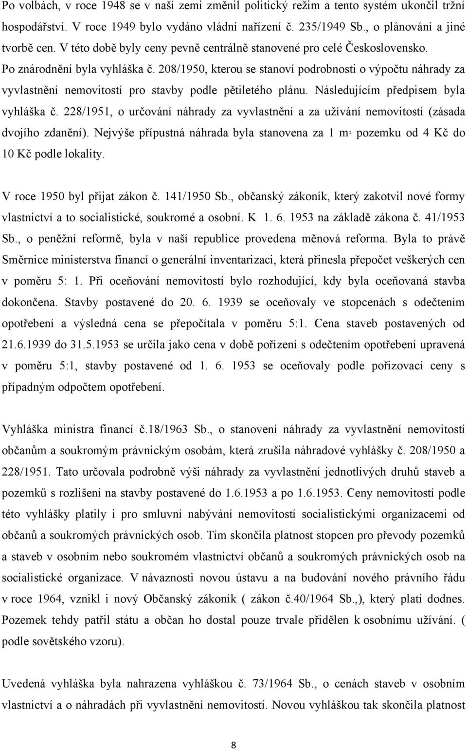 208/1950, kterou se stanoví podrobnosti o výpočtu náhrady za vyvlastnění nemovitostí pro stavby podle pětiletého plánu. Následujícím předpisem byla vyhláška č.