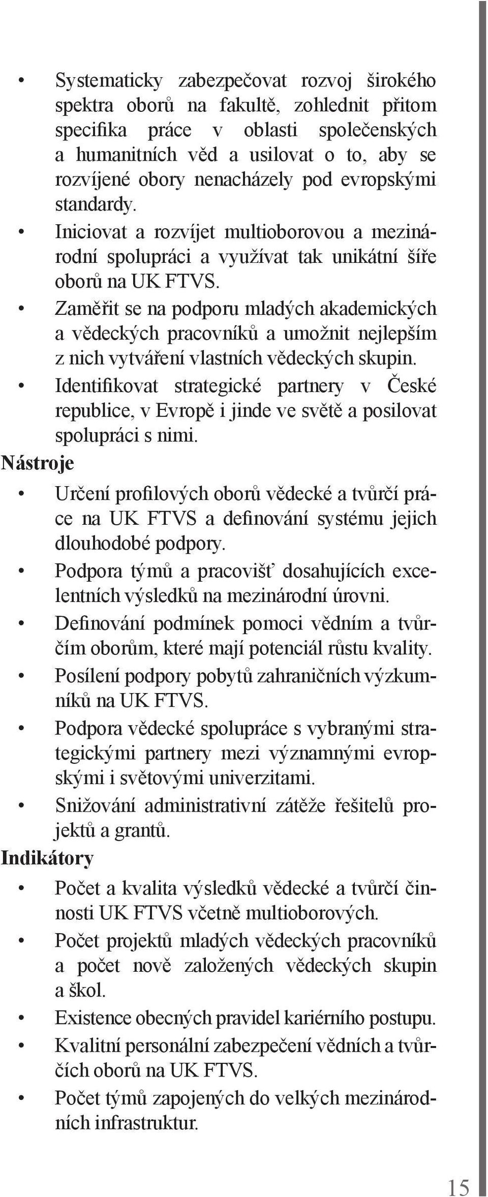 Zaměřit se na podporu mladých akademických a vědeckých pracovníků a umožnit nejlepším z nich vytváření vlastních vědeckých skupin.