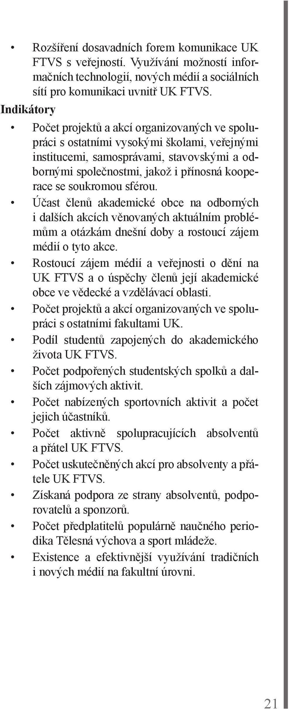 soukromou sférou. Účast členů akademické obce na odborných i dalších akcích věnovaných aktuálním problémům a otázkám dnešní doby a rostoucí zájem médií o tyto akce.