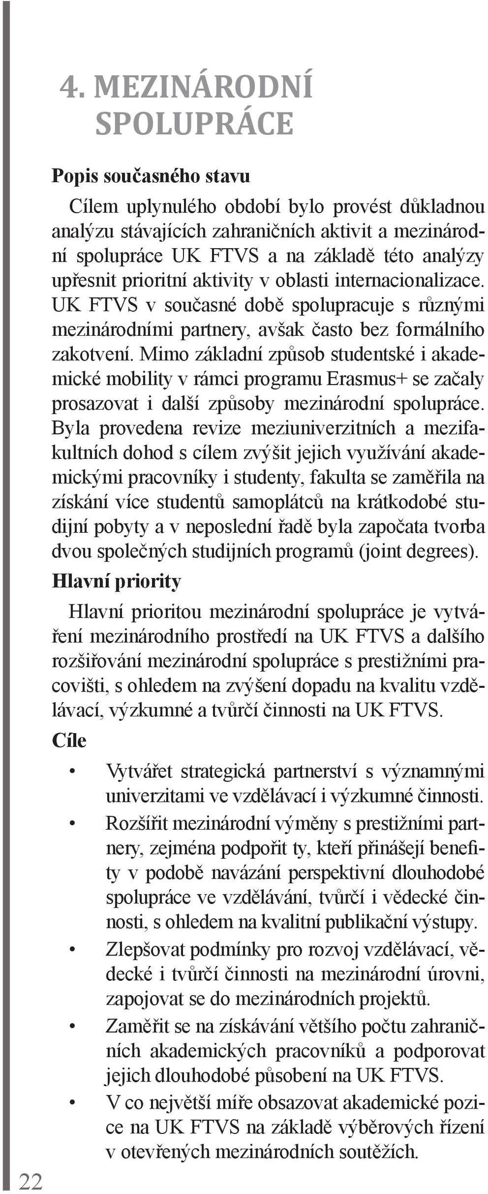 Mimo základní způsob studentské i akademické mobility v rámci programu Erasmus+ se začaly prosazovat i další způsoby mezinárodní spolupráce.