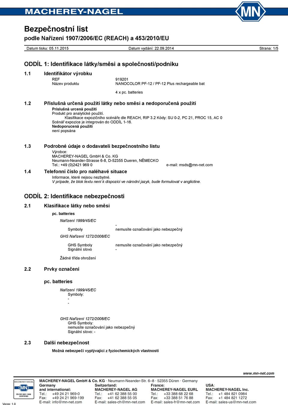 2 Kódy: SU 02, PC 21, PROC 15, AC 0 Scénář expozice je integrován do ODDÍL 116. Nedoporucená použití není popsána 1.3 Podrobné údaje o dodavateli bezpečnostního listu Výrobce: MACHEREYNAGEL GmbH & Co.