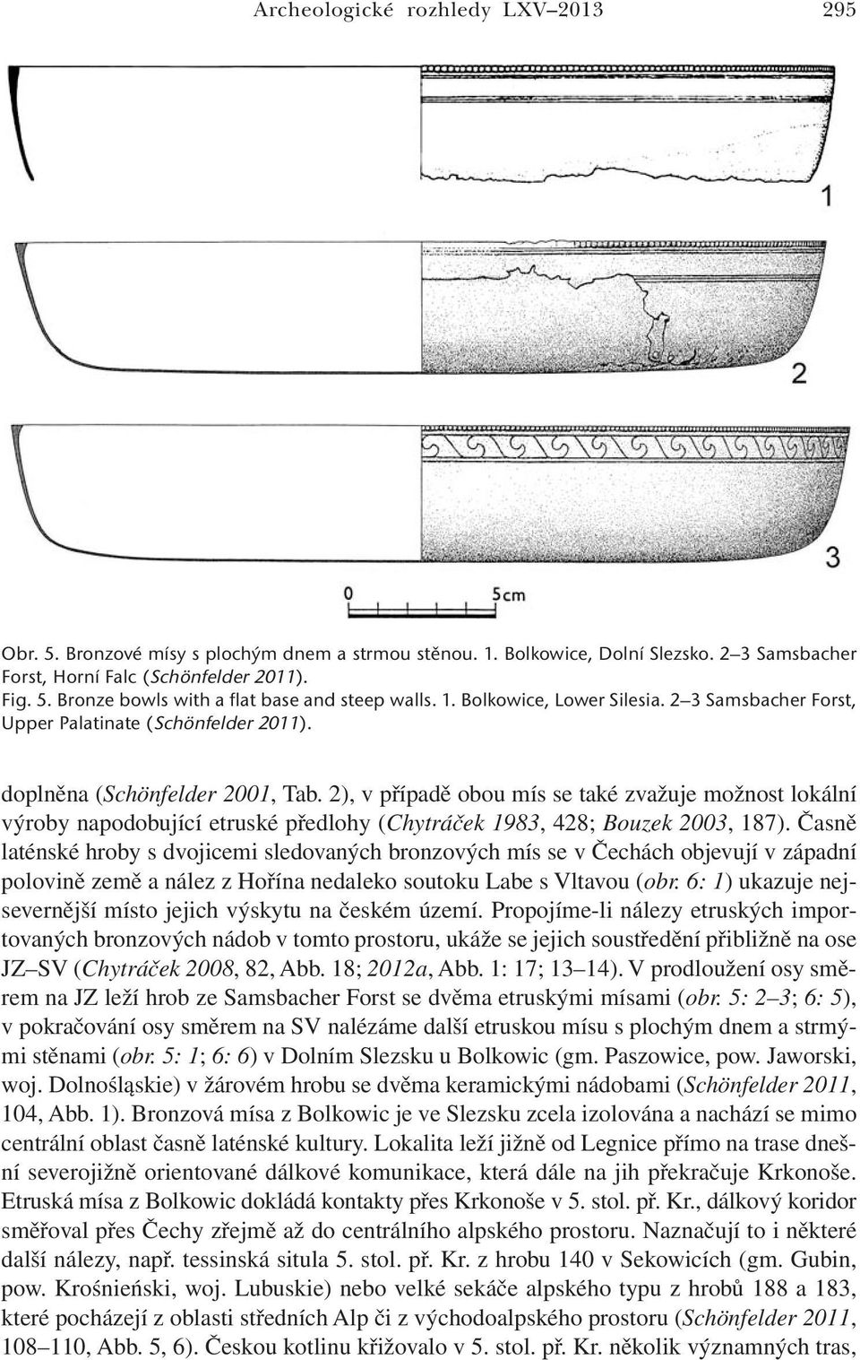 2), v případě obou mís se také zvažuje možnost lokální výroby napodobující etruské předlohy (Chytráček 1983, 428; Bouzek 2003, 187).