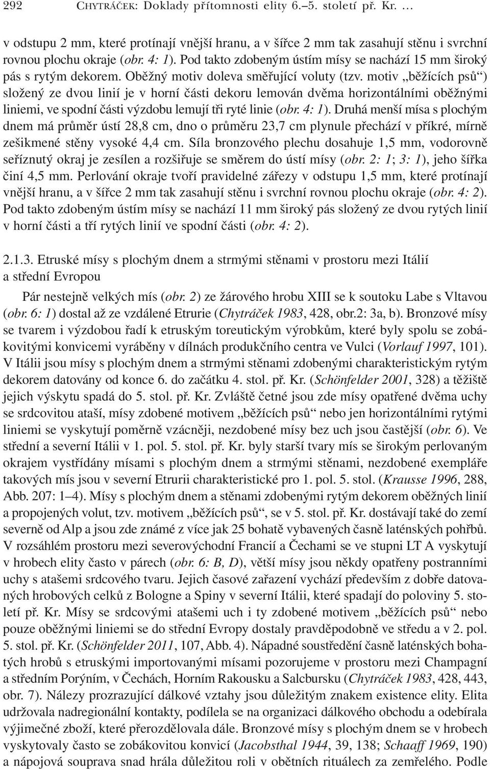 motiv běžících psů ) složený ze dvou linií je v horní části dekoru lemován dvěma horizontálními oběžnými liniemi, ve spodní části výzdobu lemují tři ryté linie (obr. 4: 1).