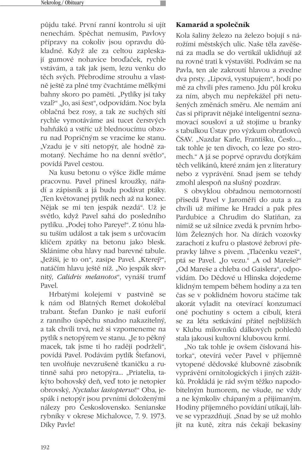 Přebrodíme strouhu a vlastně ještě za plné tmy čvachtáme mělkými bahny skoro po paměti. Pytlíky jsi taky vzal? Jo, asi šest, odpovídám.
