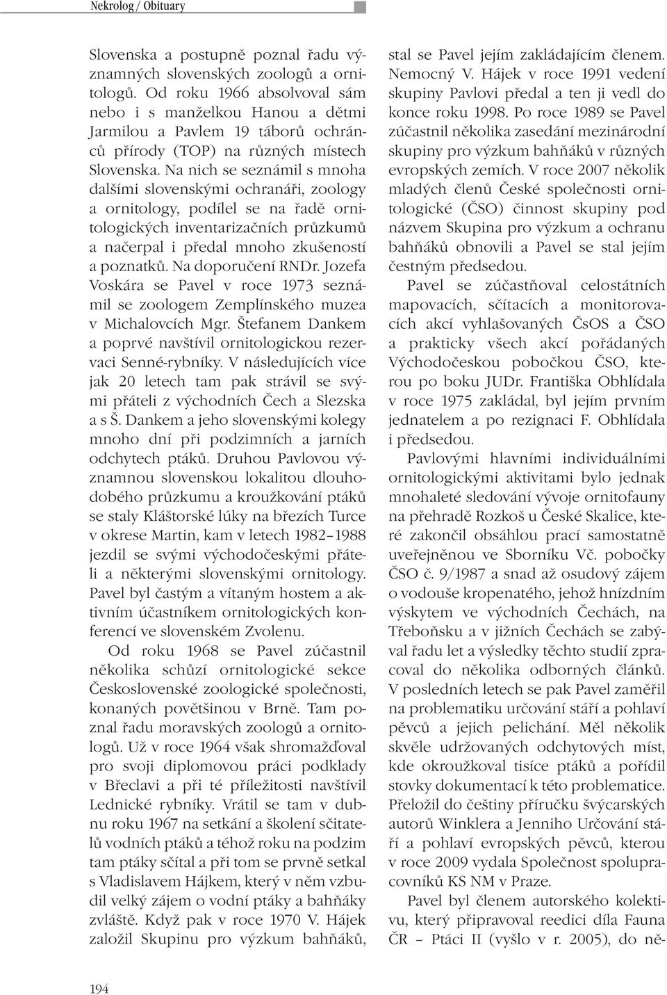 Na nich se seznámil s mnoha dalšími slovenskými ochranáři, zoology a ornitology, podílel se na řadě ornitologických inventarizačních průzkumů a načerpal i předal mnoho zkušeností a poznatků.