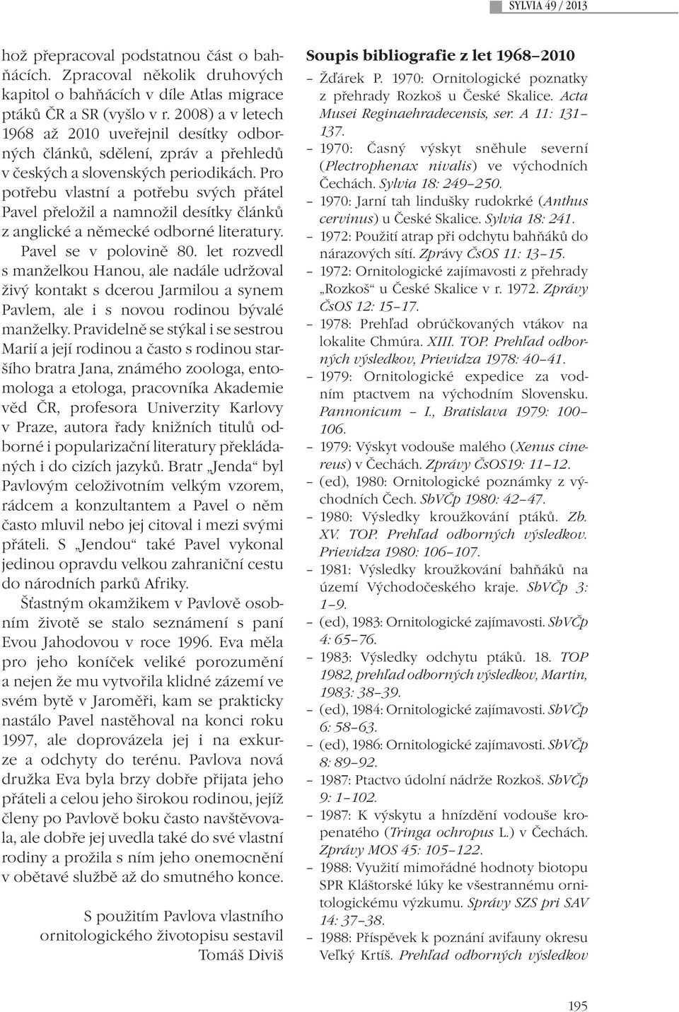 Pro potřebu vlastní a potřebu svých přátel Pavel přeložil a namnožil desítky článků z anglické a německé odborné literatury. Pavel se v polovině 80.